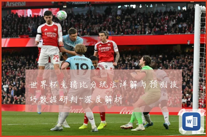 世界杯竞猜比分玩法详解与预测技巧数据研判-深度解析