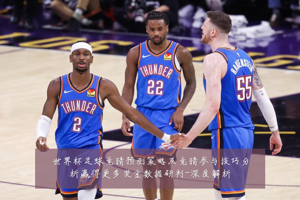 世界杯足球竞猜预测策略及竞猜参与技巧分析赢得更多奖金数据研判-深度解析