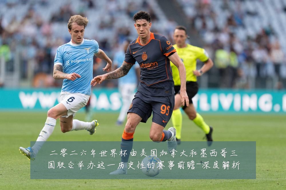 二零二六年世界杯由美国加拿大和墨西哥三国联合举办这一历史性的赛事前瞻-深度解析