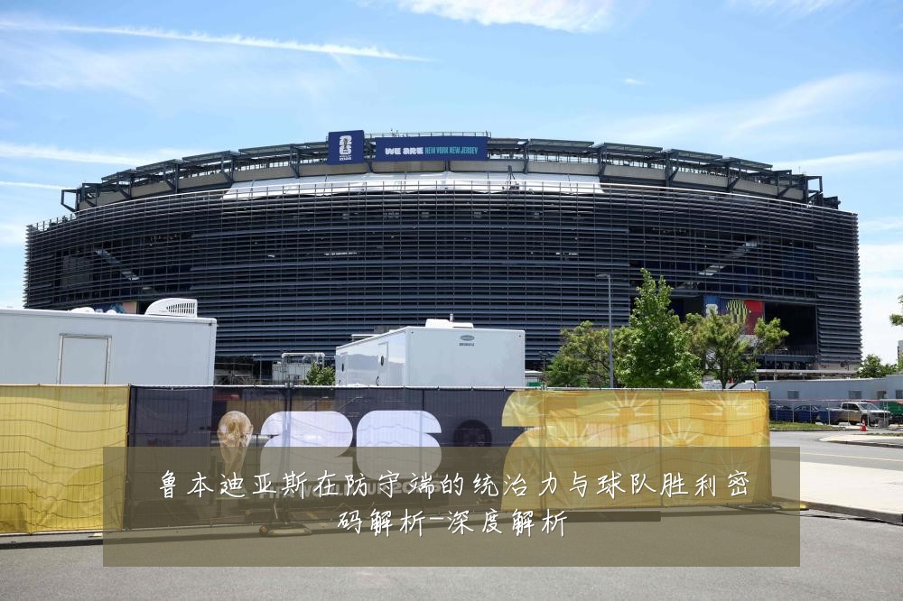 鲁本迪亚斯在防守端的统治力与球队胜利密码解析-深度解析